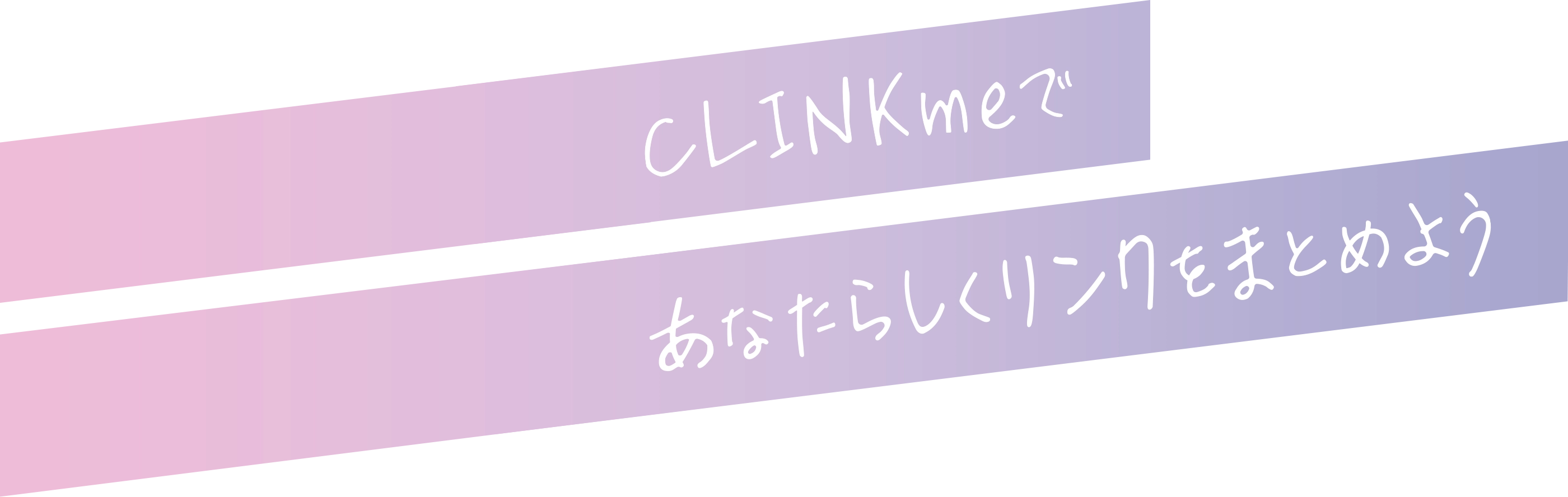 CLINKmeで<br>あなたらしく<br>リンクをまとめよう